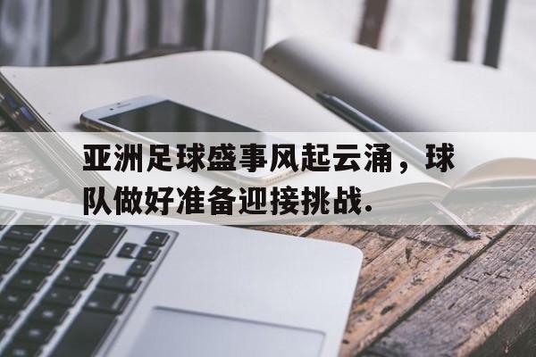 体育娱乐-包含亚洲足球盛事风起云涌，球队做好准备迎接挑战.的词条-体育娱乐